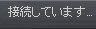 「接続しています」メッセージ